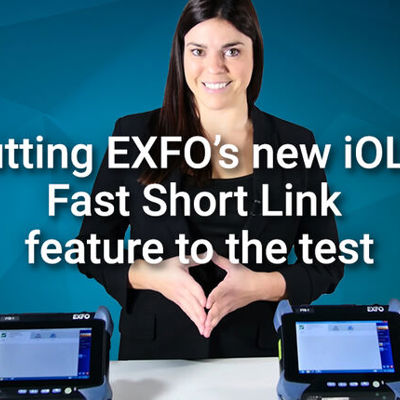 Putting EXFO’s new iOLM Fast Short Link feature to the test
