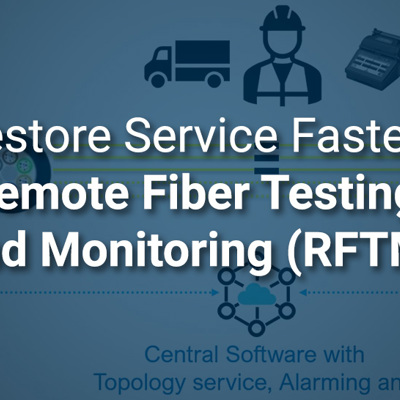 Restore Service Faster: Remote Fiber Testing and Monitoring (RFTM)