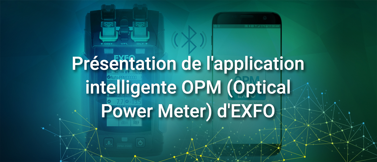 Présentation de l'application intelligente OPM (Optical Power Meter) d'EXFO