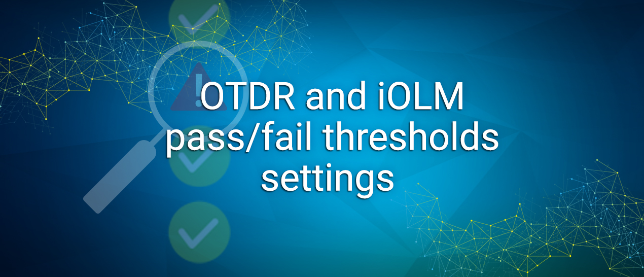 OTDR and iOLM pass/fail thresholds settings Video EXFO