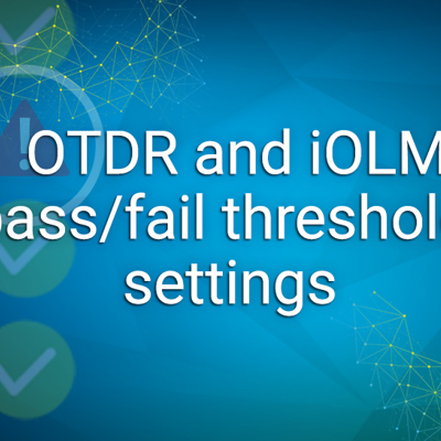 OTDR and iOLM pass/fail thresholds settings