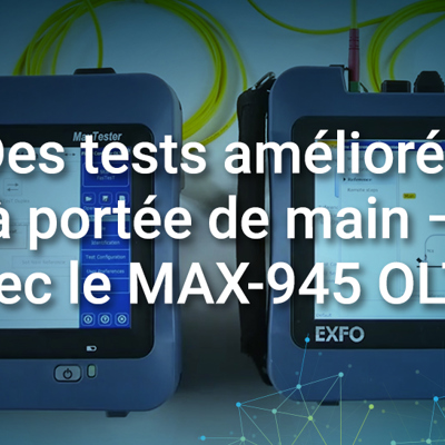 Des tests améliorés à portée de main - avec le MAX-945 OLTS