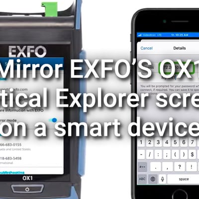 Mirror EXFO’S OX1 Optical Explorer screen on a smart device
