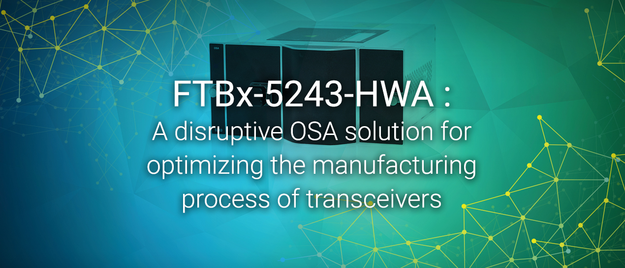 FTBx-5243-HWA - A disruptive OSA solution for optimizing the manufacturing process of transceivers