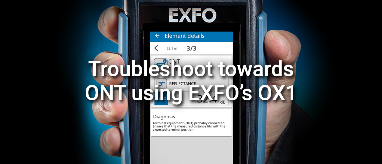 Troubleshoot towards ONT using EXFO’s OX1